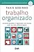 Trabalho organizado: Encontre equilíbrio e significado num mundo cada vez mais sobrecarregado (Portuguese Edition)