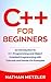C++ for Beginners: An Introduction to C++ Programming and Object Oriented Programming with Tutorials and Hands-On Examples (Programming for Beginners)