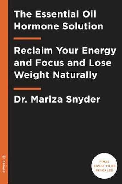 The Essential Oils Hormone Solution: Reclaim Your Energy and Focus and Lose Weight Naturally