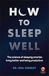 How to Sleep Well: The Science of Sleeping Smarter, Living Better and Being Productive