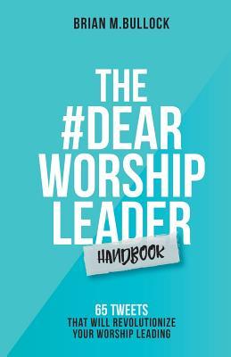 The #Dear Worship Leader Handbook: 65 Tweets That Will Revolutionize Your Worship Leading