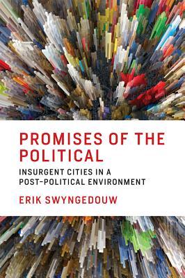 Promises of the Political: Insurgent Cities in a Post-Political Environment (Mit Press)