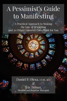 A Pessimist's Guide to Manifesting: A Practical Approach to Making the Law of Attraction and 20 other Universal Laws Work for You