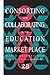 Consorting and Collaborating in the Education Market Place