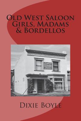Old West Saloon Girls, Madams & Bordellos: History of Vice on the American Frontier (Paperback)