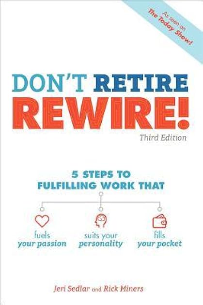 Don't Retire, Rewire!: 5 Steps to Fulfilling Work That Fuels Your Passion, Suits Your Personality, and Fills Your Pocket