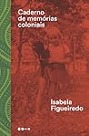 Caderno de memórias coloniais by Isabela Figueiredo