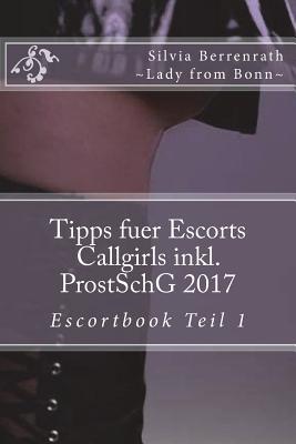 Tipps Fuer Escorts Callgirls Inkl. Prostschg 2017: Escortbook Teil 1