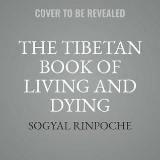 The Tibetan Book of Living and Dying: The Spiritual Classic & International Bestseller: 25th Anniversary Edition