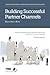 Building Successful Partner Channels: Channel Development & Management in the Software Industry