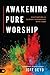 Awakening Pure Worship: Cul...