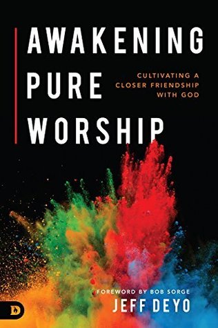 Awakening Pure Worship: Cultivating a Closer Friendship with God (Kindle Edition)