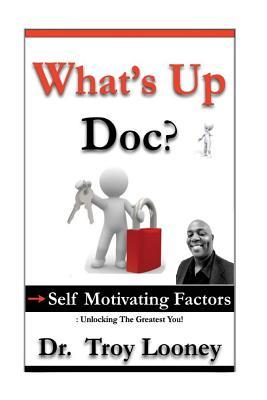 What's Up Doc? (Self-Motivating Factors): Unlocking the Greatest You! (What's Up Doc? series)