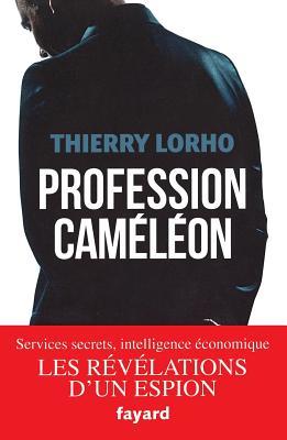 Profession Caméléon: De la DGSE à l'Intelligence économique (Documents) (French Edition)
