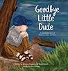 Goodbye Little Dude by Rebecca Trotsky Goodbye Little Dude by Rebecca Trotsky
