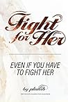 Fight For Her: Even If You Have To Fight Her