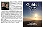 Guided Cure: A Healing Memoir