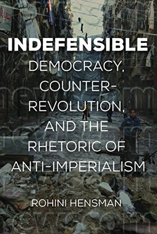 Indefensible: Democracy, Counterrevolution, and the Rhetoric of Anti-Imperialism (Kindle Edition)