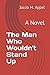 The Man Who Wouldn't Stand Up: A Novel