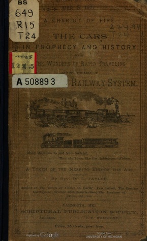 A Chariot of Fire: The Cars in Prophecy & History, with the Wonders of Rapid Traveling & Significance of the Modern Railway System... a Token of the Nearing End of the Age (Unknown Binding)