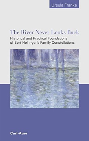 The River Never Looks Back: Historical and Practical Foundations of Bert Hellinger´s Family Constellations (Kindle Edition)