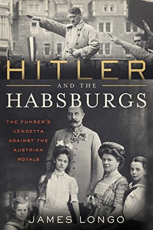 Hitler and the Habsburgs: The Fuhrer's Vendetta Against the Austrian Royals (Hardcover)