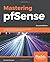 Mastering pfSense: Manage, ...