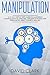 Manipulation: A 21-Day Step-by-Step Guide to Mastering Manipulation Techniques - Influence People with Persuasion, Mind Control, and NLP (Manipulation, Persuasion & Influence)