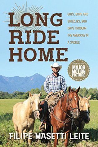 Long Ride Home: Guts and Guns and Grizzlies, 800 Days Through the Americas in a Saddle (Journey America Trilogy #1)