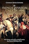 Book cover for The French Invasion of Italy in 1494: The History and Legacy of the Conflict that Started the Italian Wars
