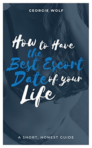How to Have the Best Escort Date of Your Life: A Short, Honest Guide on How to See Sex Workers (and Make the Most of It)