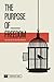 The Purpose of Freedom: How...