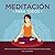 Meditación para todos . Prácticas semanales para aliviar el estrés, alcanzar el equi