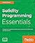 Solidity Programming Essentials: A beginner's guide to build smart contracts for Ethereum and blockchain