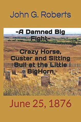 'A DAMNED BIG FIGHT': Crazy Horse, Custer and Sitting Bull at the Little Bighorn: June 25, 1876 (Paperback)