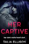 Her Captive (Her Dark Mafia Heart Duet, #1) Her Captive (Her Dark Mafia Heart Duet, #1)