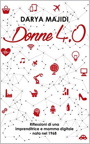 Donne 4.0: Riflessioni di una imprenditrice e mamma digitale nata nel 1968 (Italian Edition)