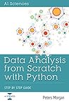 Data Analysis From Scratch With Python: Beginner Guide using Python, Pandas, NumPy, Scikit-Learn, IPython, TensorFlow and Matplotlib Data Analysis From Scratch With Python: Beginner Guide using Python, Pandas, NumPy, Scikit-Learn, IPython, TensorFlow and Matplotlib