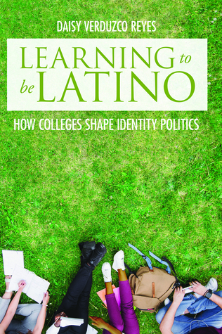 Learning to Be Latino: How Colleges Shape Identity Politics (Critical Issues in American Education)
