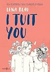 I Tuit You by Lena Blau
