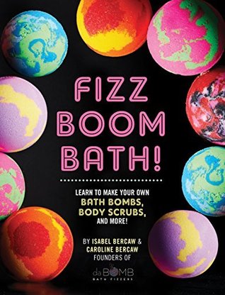 Fizz Boom Bath!: Learn to Make Your Own Bath Bombs, Body Scrubs, and More!