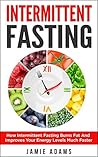 Intermittent Fasting: How Intermittent Fasting Burns Fat And Improves Your Energy Levels Much Faster (Intermittent Fasting, Weight Loss, Fasting For Beginners) Intermittent Fasting: How Intermittent Fasting Burns Fat And Improves Your Energy Levels Much Faster (Intermittent Fasting, Weight Loss, Fasting For Beginners)