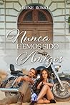 Nunca hemos sido amigos by Irene Romo