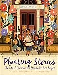Planting Stories: The Life of Librarian and Storyteller Pura Belpré