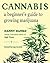 Cannabis: A Beginner's Guide to Growing Marijuana