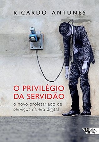 O privilégio da servidão: O novo proletariado de serviço na era digital (Portuguese Edition)