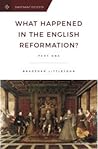 What Happened in the English Reformation? by W. Bradford Littlejohn