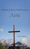 Preaching through Acts: Exegetical Sermons through the Book of Acts Preaching through Acts: Exegetical Sermons through the Book of Acts
