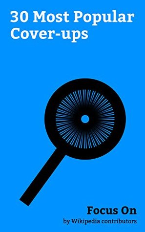 Focus On: 30 Most Popular Cover-ups: Watergate Scandal, Hillsborough Disaster, Flint water Crisis, Iran–Contra Affair, My Lai Massacre, Dreyfus Affair, ... Techniques, 2G spectrum Case, etc. (Kindle Edition)