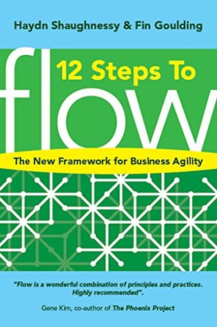 12 Steps to Flow: The New Framework for Business Agility (Flow: A Handbook for Change-Makers, Mavericks, Innovation Activists and Leaders)